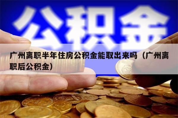 苏州离职半年住房公积金能取出来吗（苏州离职后公积金）