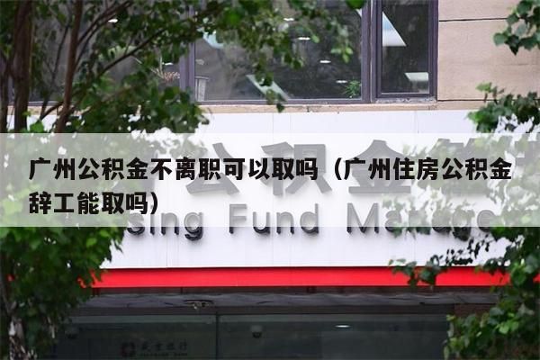 苏州公积金不离职可以取吗（苏州住房公积金辞工能取吗）